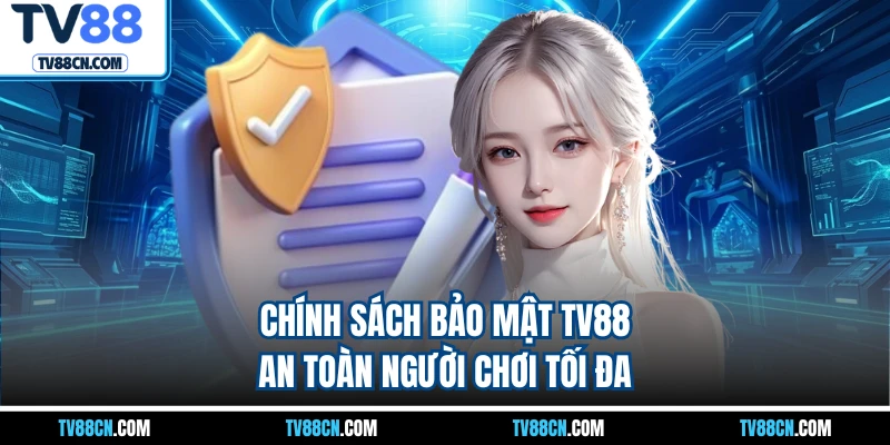 Chính sách bảo mật TV88 an toàn người chơi tối đa