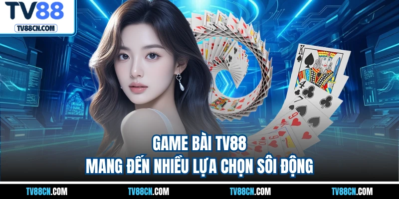 Game bài TV88 mang đến nhiều lựa chọn sôi động