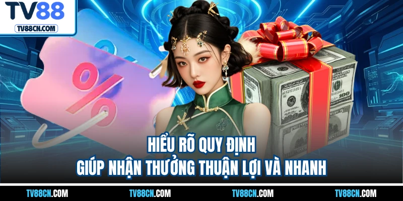Hiểu rõ quy định giúp nhận thưởng thuận lợi và nhanh 
