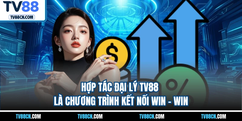 Hợp tác đại lý TV88 là chương trình kết nối win - win