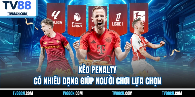Kèo Penalty có nhiều dạng giúp người chơi lựa chọn