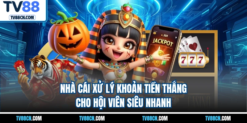 Nhà cái xử lý khoản tiền thắng cho hội viên siêu nhanh