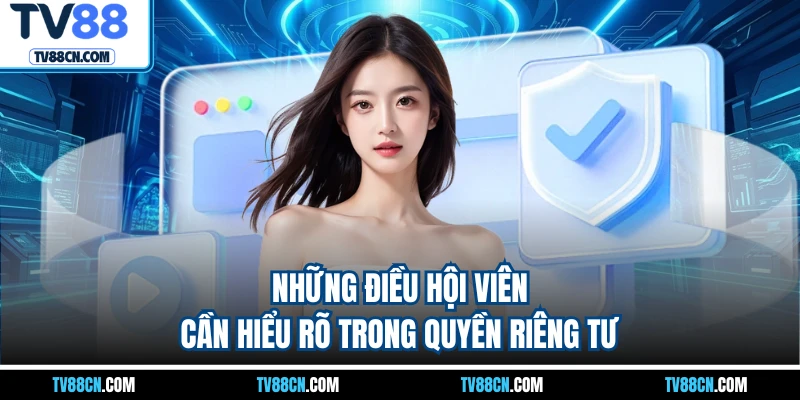 Những điều hội viên cần hiểu rõ trong quyền riêng tư