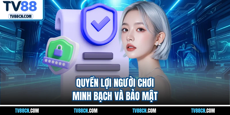 Quyền lợi người chơi minh bạch và bảo mật