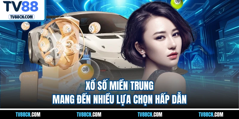 Xổ số miền Trung mang đến nhiều lựa chọn hấp dẫn